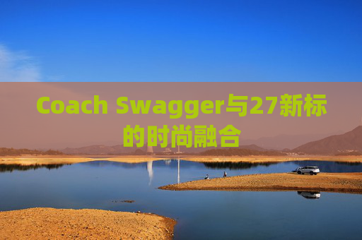 Coach Swagger与27新标的时尚融合