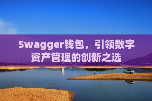 Swagger钱包，引领数字资产管理的创新之选