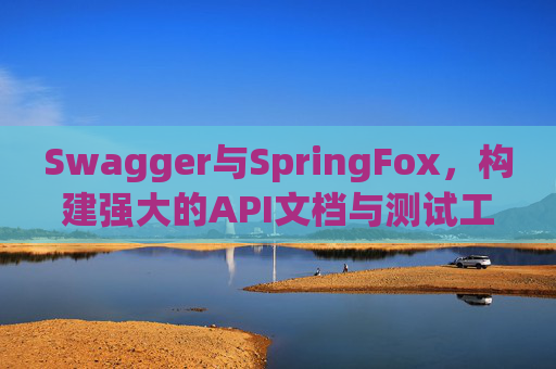 Swagger与SpringFox，构建强大的API文档与测试工具