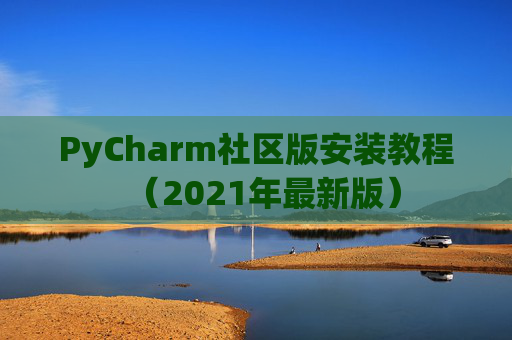 PyCharm社区版安装教程（2021年最新版）